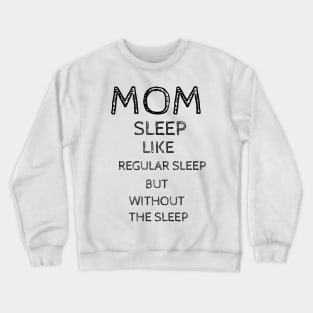 Mom Sleep Like Regular Sleep But Without The Sleep Crewneck Sweatshirt